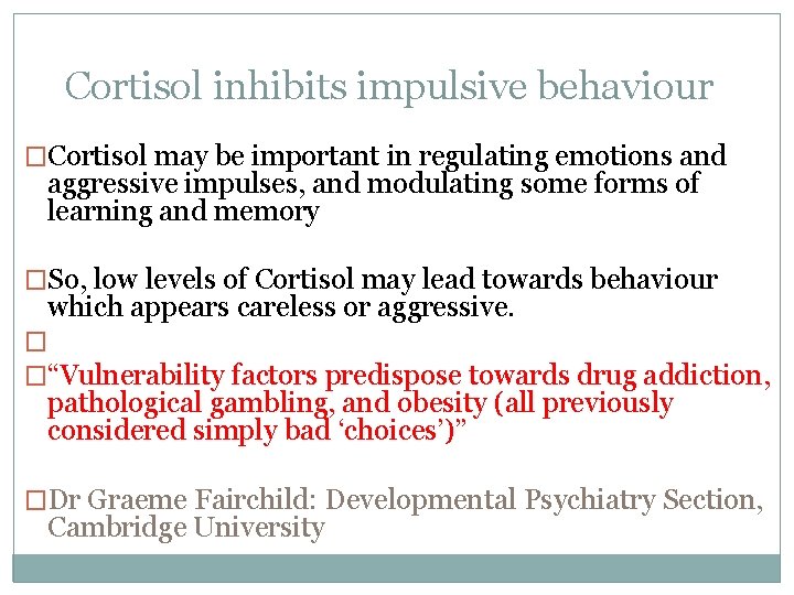 Cortisol inhibits impulsive behaviour �Cortisol may be important in regulating emotions and aggressive impulses,