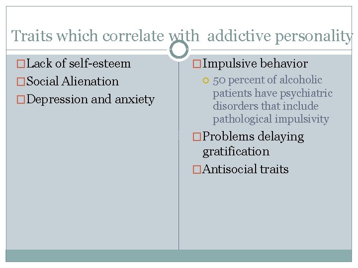 Traits which correlate with addictive personality �Lack of self-esteem �Social Alienation �Depression and anxiety