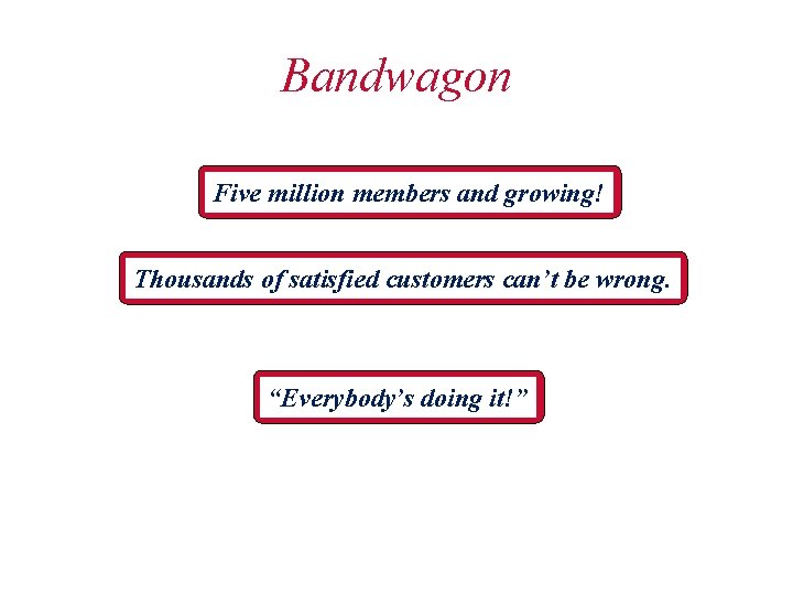 Bandwagon Five million members and growing! Thousands of satisfied customers can’t be wrong. “Everybody’s