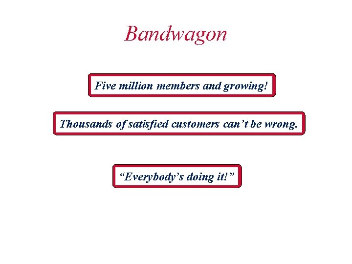 Bandwagon Five million members and growing! Thousands of satisfied customers can’t be wrong. “Everybody’s