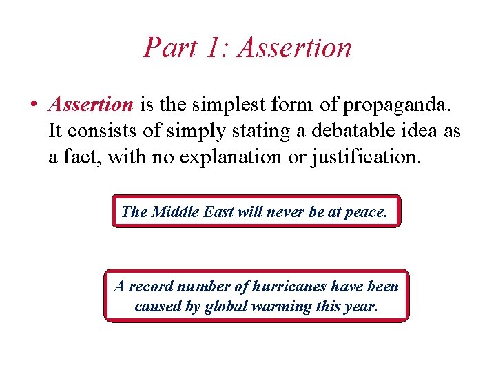 Part 1: Assertion • Assertion is the simplest form of propaganda. It consists of