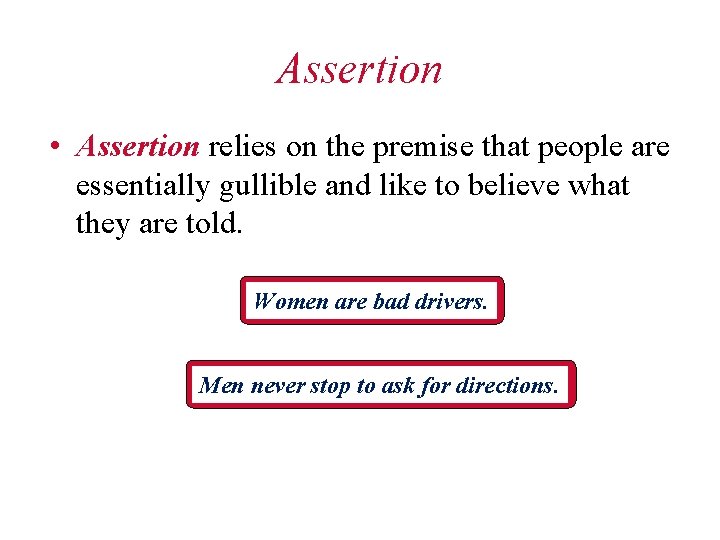 Assertion • Assertion relies on the premise that people are essentially gullible and like