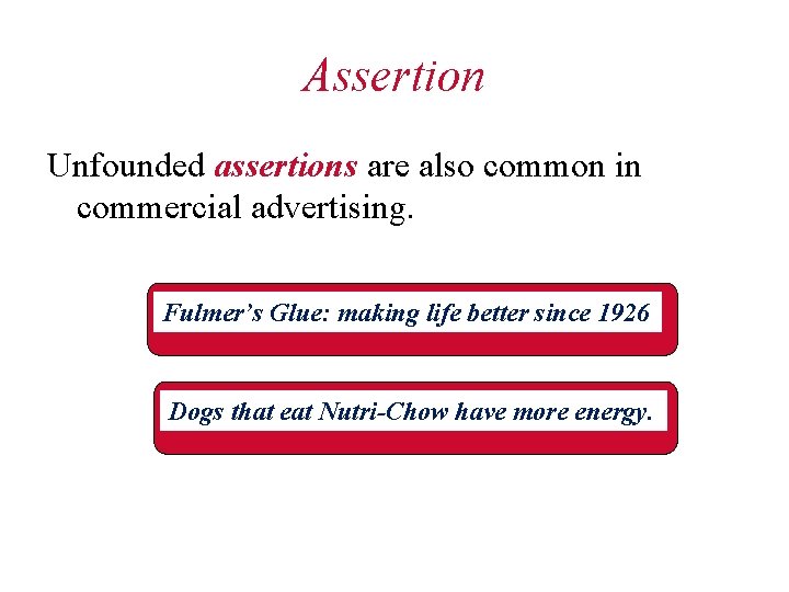 Assertion Unfounded assertions are also common in commercial advertising. Fulmer’s Glue: making life better