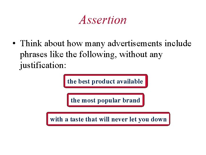 Assertion • Think about how many advertisements include phrases like the following, without any