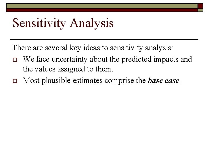 Sensitivity Analysis There are several key ideas to sensitivity analysis: o We face uncertainty