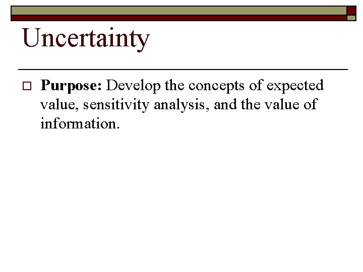 Uncertainty o Purpose: Develop the concepts of expected value, sensitivity analysis, and the value