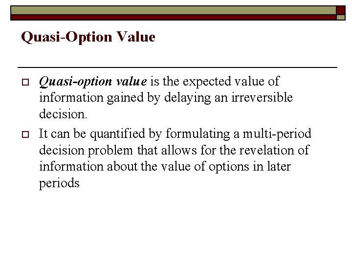 Quasi-Option Value o o Quasi-option value is the expected value of information gained by