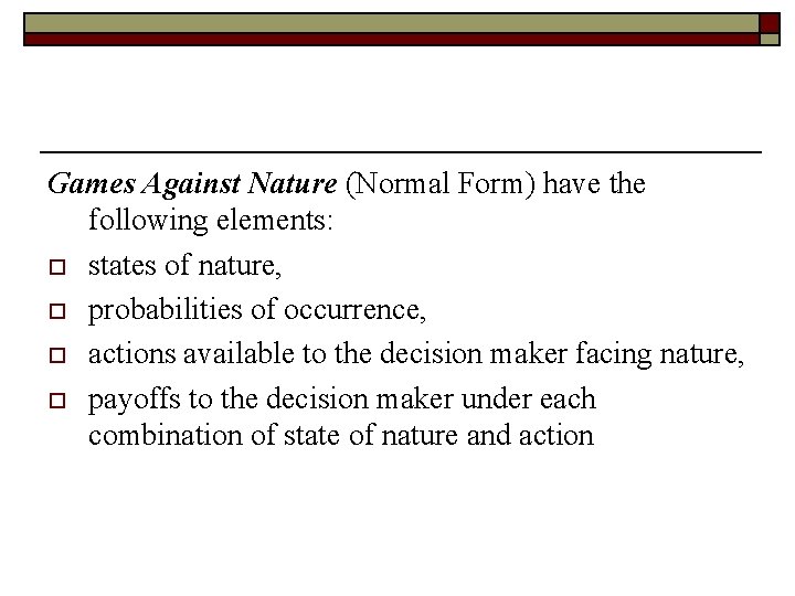 Games Against Nature (Normal Form) have the following elements: o states of nature, o