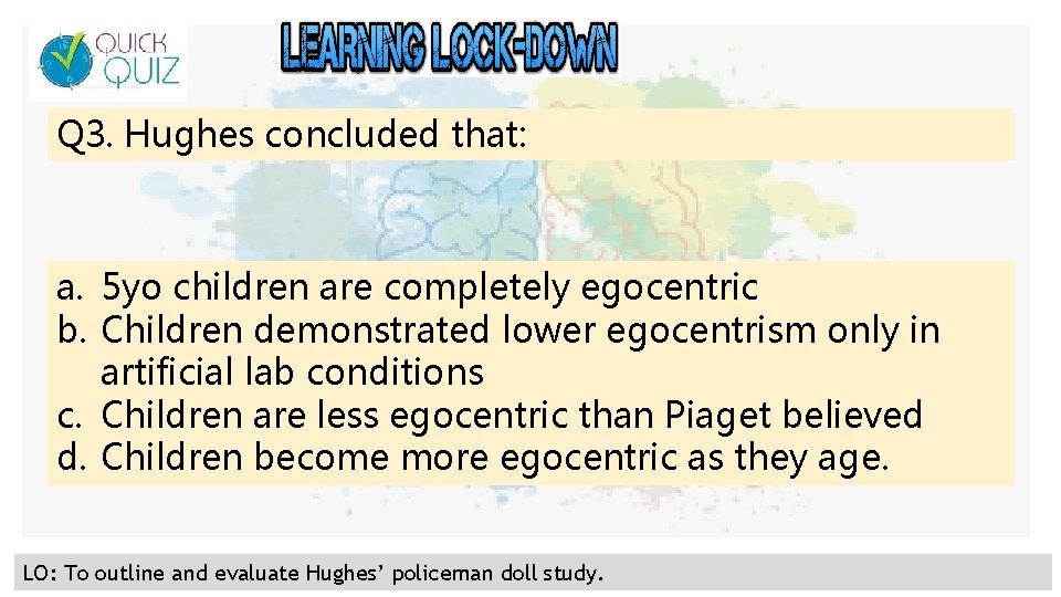 Q 3. Hughes concluded that: a. 5 yo children are completely egocentric b. Children