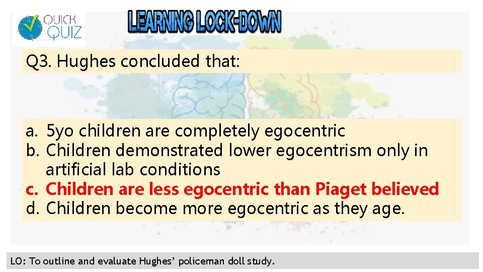 Q 3. Hughes concluded that: a. 5 yo children are completely egocentric b. Children