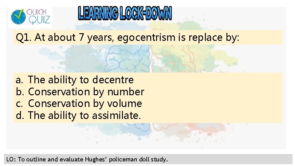 Q 1. At about 7 years, egocentrism is replace by: a. b. c. d.