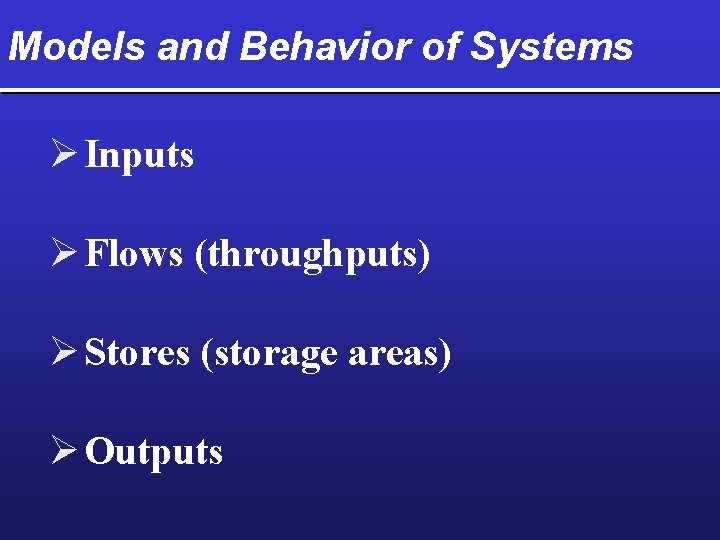 Models and Behavior of Systems Ø Inputs Ø Flows (throughputs) Ø Stores (storage areas)