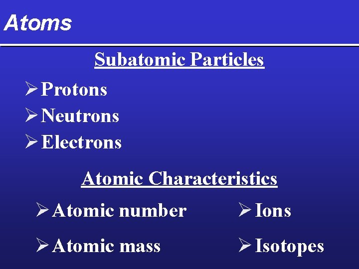Atoms Subatomic Particles Ø Protons Ø Neutrons Ø Electrons Atomic Characteristics Ø Atomic number