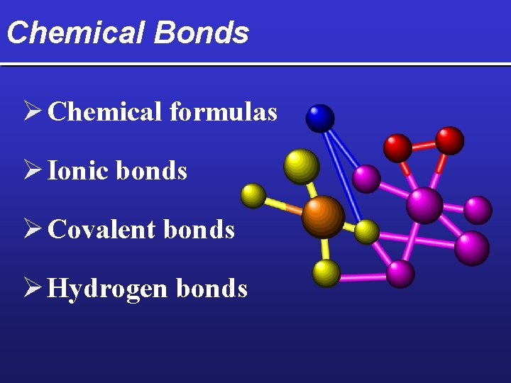 Chemical Bonds Ø Chemical formulas Ø Ionic bonds Ø Covalent bonds Ø Hydrogen bonds