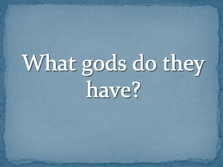 What gods do they have? 