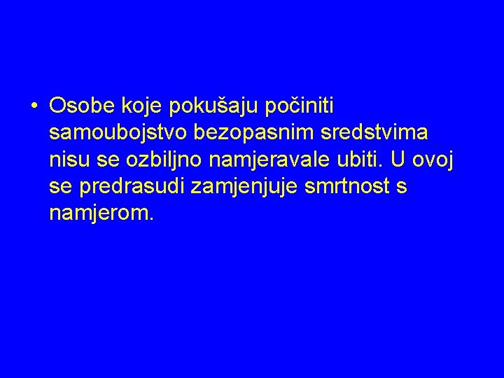  • Osobe koje pokušaju počiniti samoubojstvo bezopasnim sredstvima nisu se ozbiljno namjeravale ubiti.