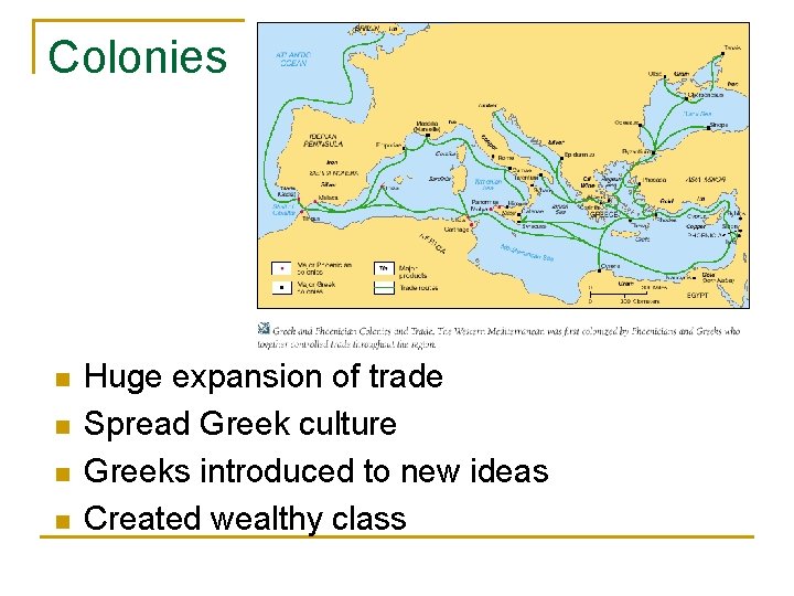 Colonies n n Huge expansion of trade Spread Greek culture Greeks introduced to new