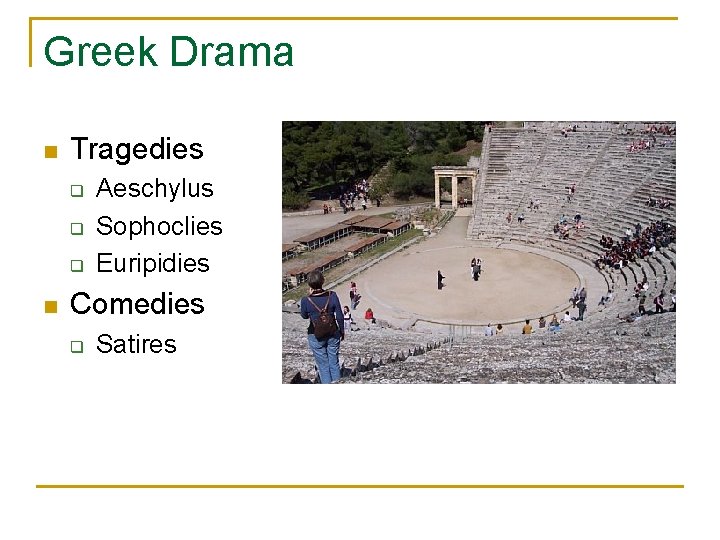 Greek Drama n Tragedies q q q n Aeschylus Sophoclies Euripidies Comedies q Satires