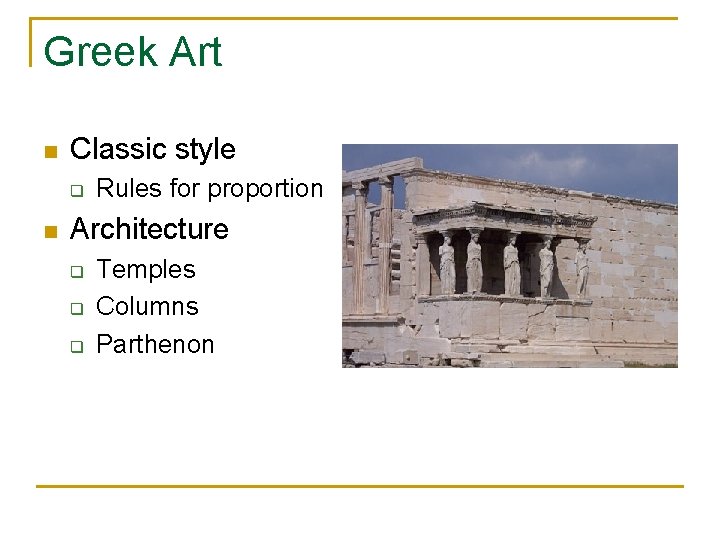 Greek Art n Classic style q n Rules for proportion Architecture q q q