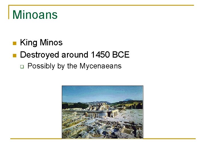 Minoans n n King Minos Destroyed around 1450 BCE q Possibly by the Mycenaeans