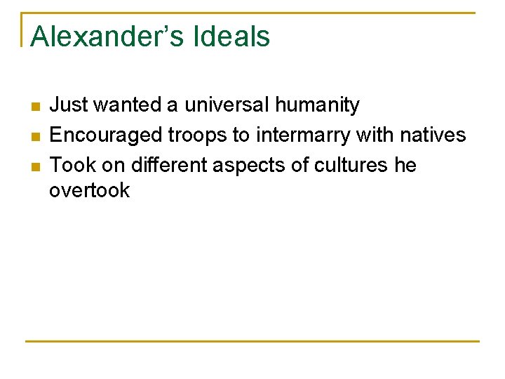 Alexander’s Ideals n n n Just wanted a universal humanity Encouraged troops to intermarry