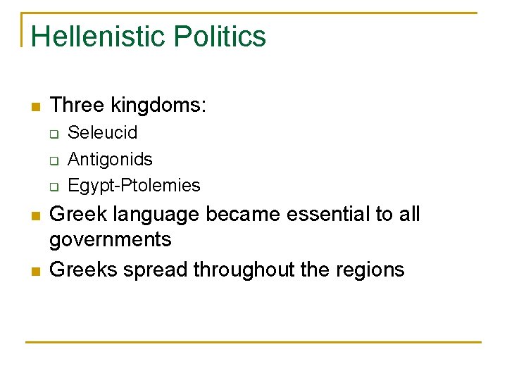 Hellenistic Politics n Three kingdoms: q q q n n Seleucid Antigonids Egypt-Ptolemies Greek