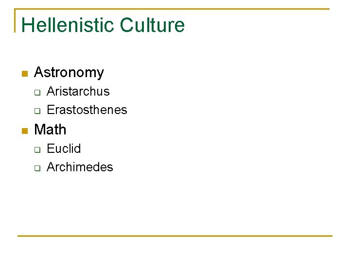 Hellenistic Culture n Astronomy q q n Aristarchus Erastosthenes Math q q Euclid Archimedes