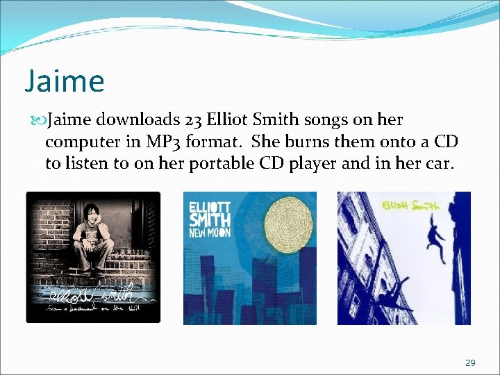 Jaime downloads 23 Elliot Smith songs on her computer in MP 3 format. She