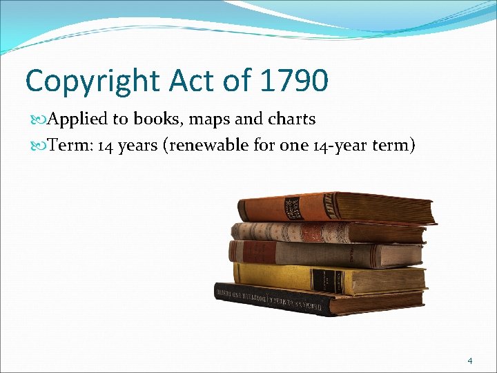 Copyright Act of 1790 Applied to books, maps and charts Term: 14 years (renewable