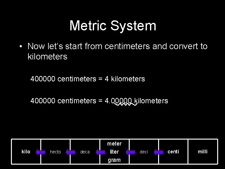 Metric System • Now let’s start from centimeters and convert to kilometers 400000 centimeters
