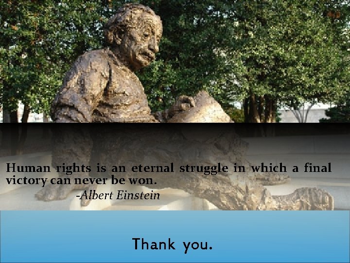 Human rights is an eternal struggle in which a final victory can never be