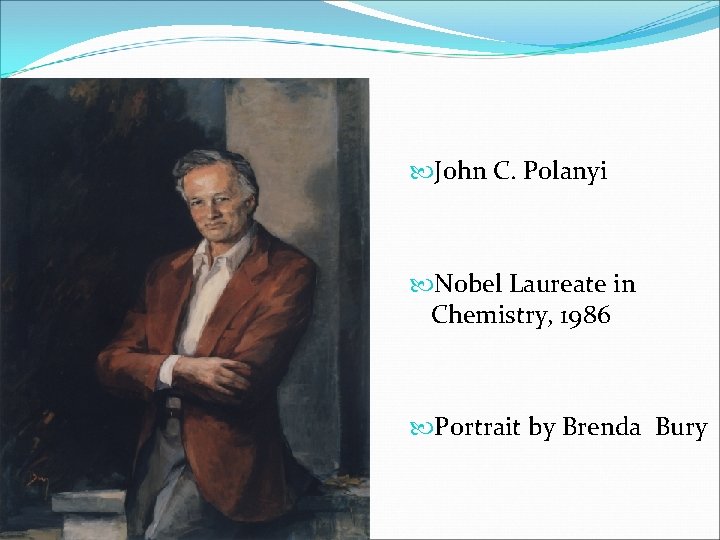  John C. Polanyi Nobel Laureate in Chemistry, 1986 Portrait by Brenda Bury 