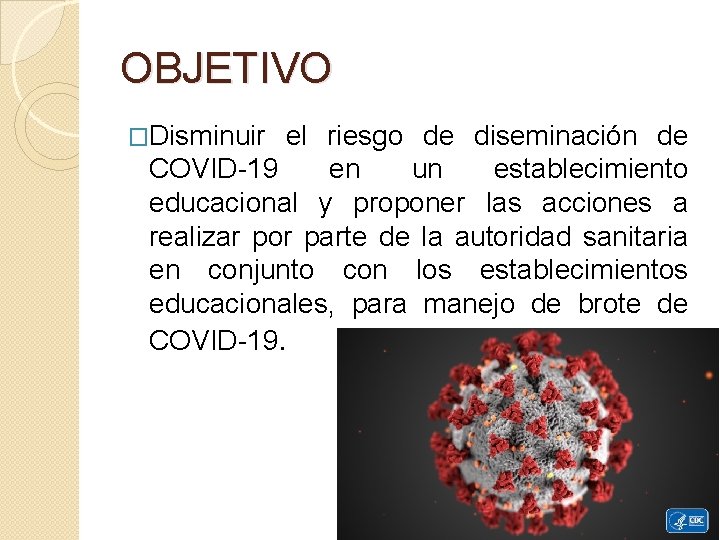 OBJETIVO �Disminuir el riesgo de diseminación de COVID-19 en un establecimiento educacional y proponer