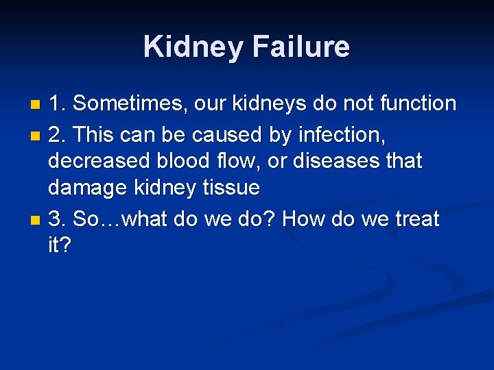 Kidney Failure 1. Sometimes, our kidneys do not function n 2. This can be