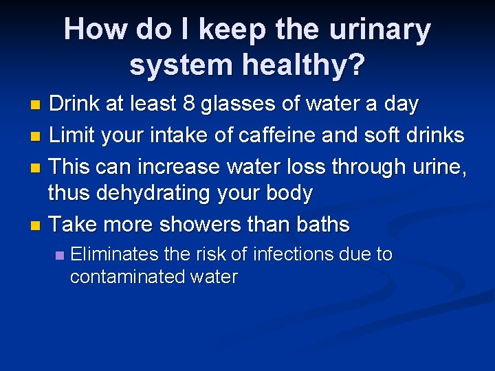 How do I keep the urinary system healthy? Drink at least 8 glasses of