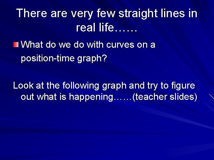 There are very few straight lines in real life…… What do we do with