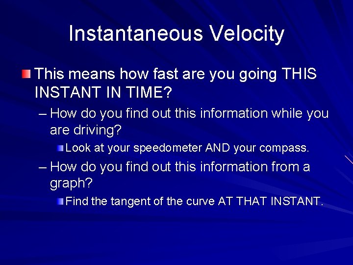 Instantaneous Velocity This means how fast are you going THIS INSTANT IN TIME? –