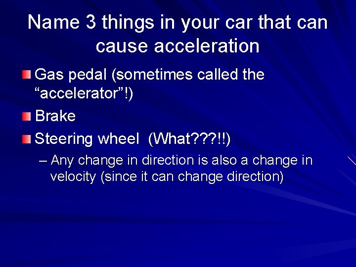 Name 3 things in your car that can cause acceleration Gas pedal (sometimes called