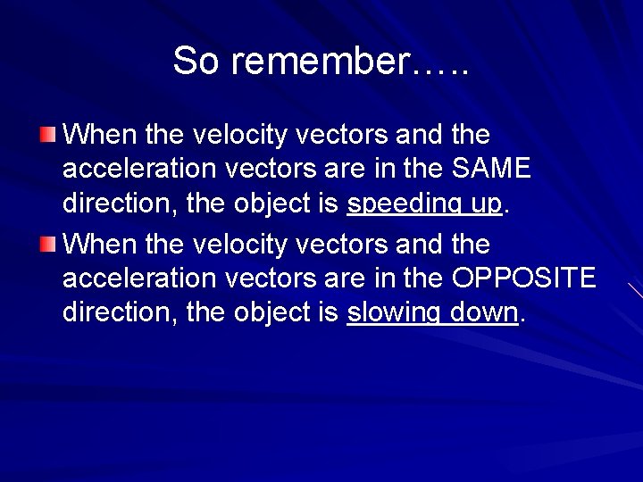 So remember…. . When the velocity vectors and the acceleration vectors are in the