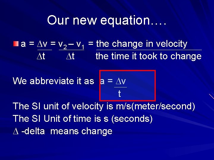 Our new equation…. a = ∆v = v 2 – v 1 = the