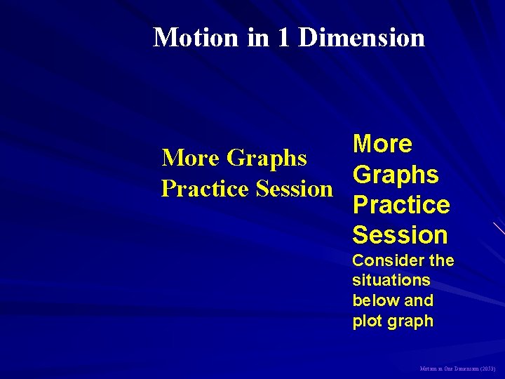 Motion in 1 Dimension More Graphs Practice Session Consider the situations below and plot