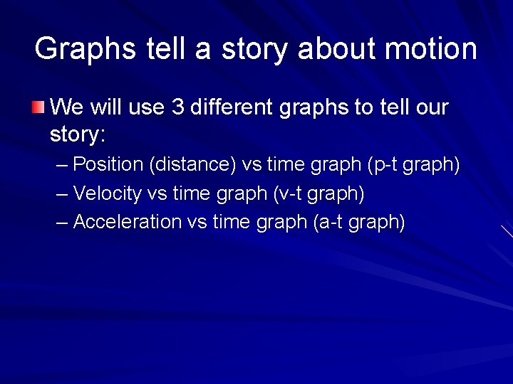 Graphs tell a story about motion We will use 3 different graphs to tell