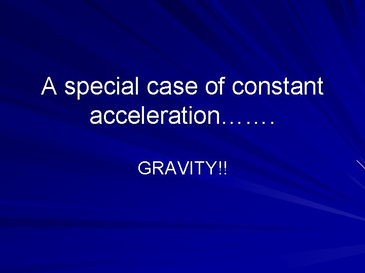 A special case of constant acceleration……. GRAVITY!! 
