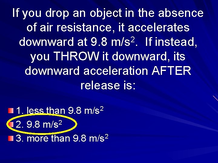 If you drop an object in the absence of air resistance, it accelerates downward