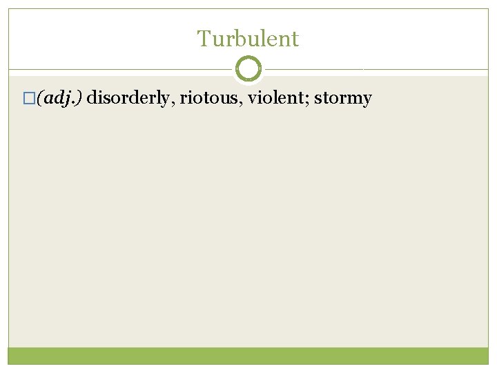 Turbulent �(adj. ) disorderly, riotous, violent; stormy 