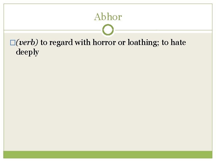 Abhor �(verb) to regard with horror or loathing; to hate deeply 