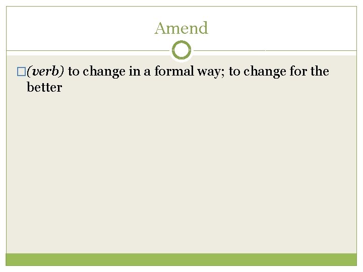 Amend �(verb) to change in a formal way; to change for the better 