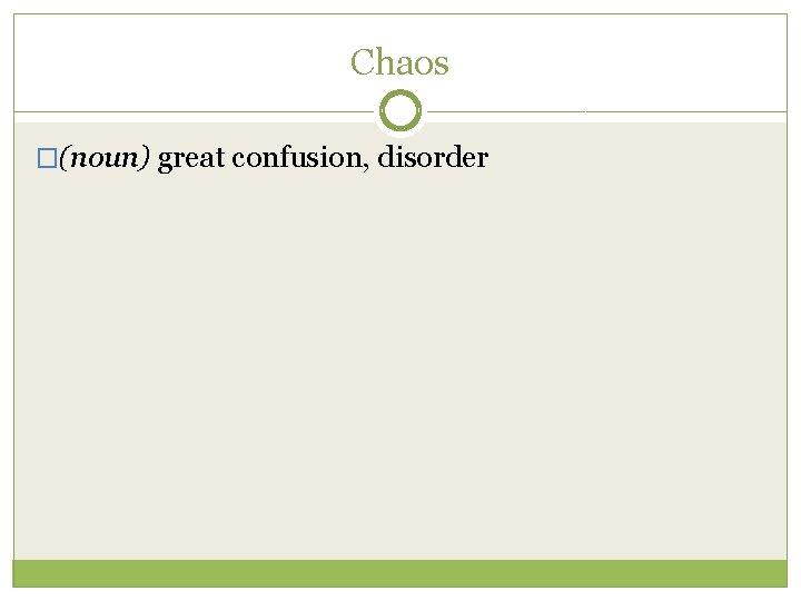 Chaos �(noun) great confusion, disorder 