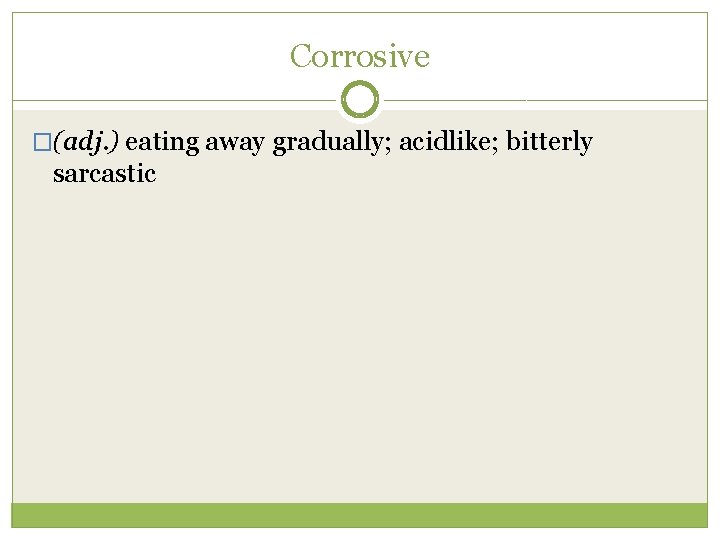 Corrosive �(adj. ) eating away gradually; acidlike; bitterly sarcastic 