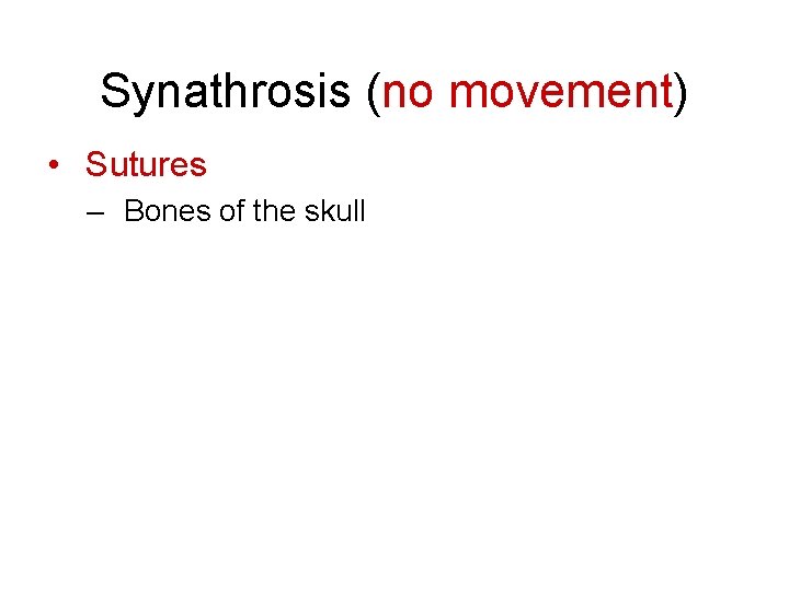Synathrosis (no movement) • Sutures – Bones of the skull 